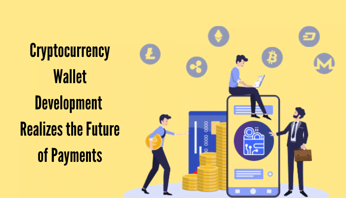 Cryptocurrency Wallet Development Realizes the Future of Payments